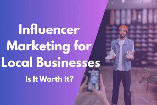 Influencer Marketing for Local Businesses Is It Worth It?